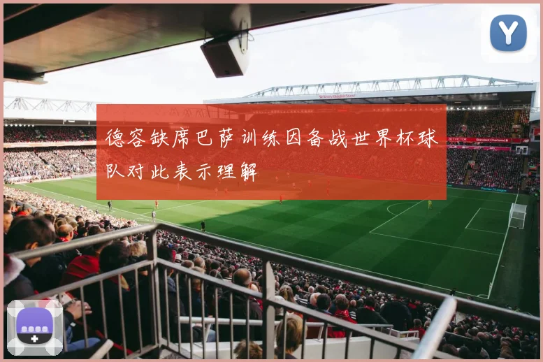 德容缺席巴萨训练因备战世界杯球队对此表示理解