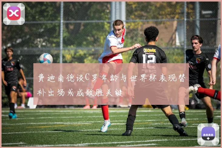 费迪南德谈C罗年龄与世界杯表现替补出场或成致胜关键